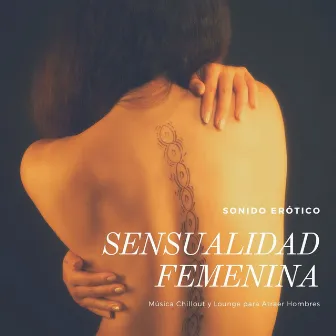 Sensualidad Femenina: Música Chillout y Lounge para Atraer Hombres, Sonido Erótico by Chillout Erotica Unlimited