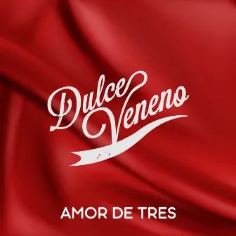 Amor de Tres by Dulce Veneno