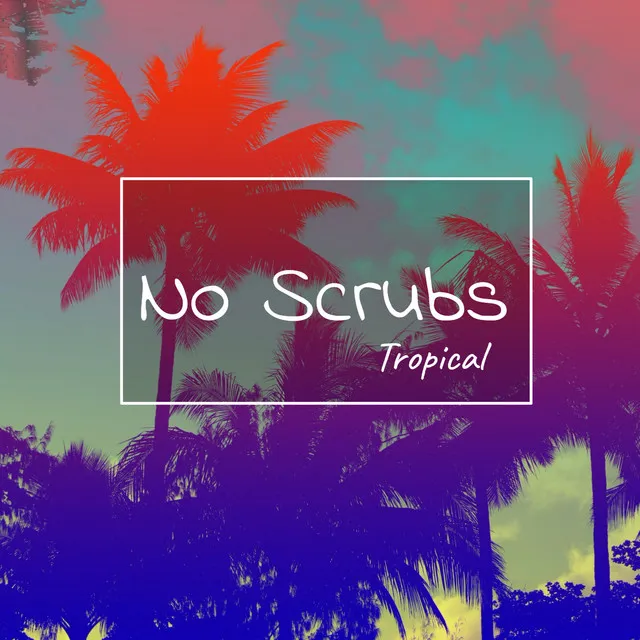 No Scrubs - Tropical