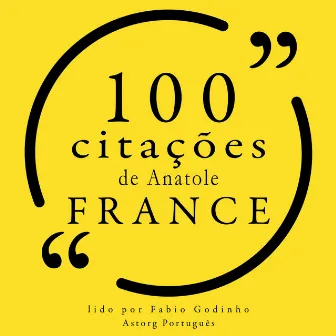 100 citações de Anatole France (Recolha as 100 citações de) by Anatole France