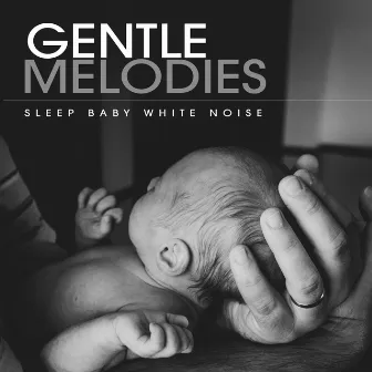 Gentle Melodies by Sleep Baby White Noise