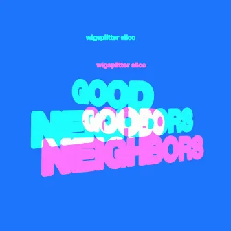 Good Neighbors by Wigsplitter Slicc