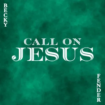 Call On Jesus by Becky Fender