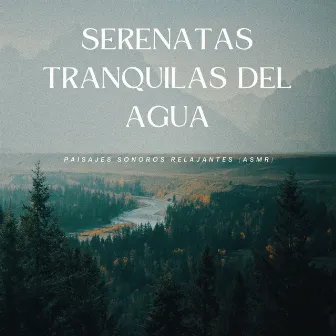 Serenatas Tranquilas Del Agua: Paisajes Sonoros Relajantes (Asmr) by Campanas Koshi Relax