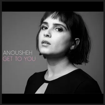 Get To You by Anousheh