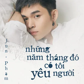 Những Năm Tháng Đó Có Tôi Yêu Người by Jun Phạm