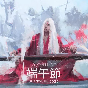 Guqin Music 端午節 - Chinese Instrumental Tunes For Duānwǔjié 2023 by Xchina