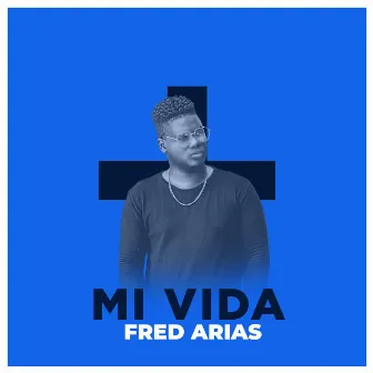 Mi Vida by Fred Arias