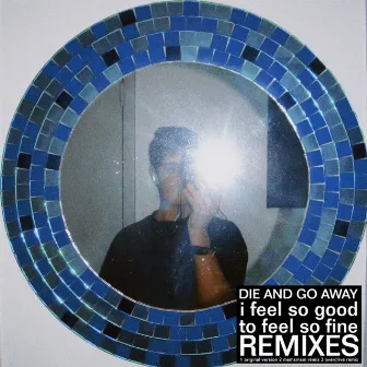 i feel so good to feel so fine REMIXES by Die and Go Away