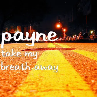 Take My Breath Away by Payne