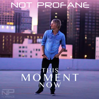 This Moment Now by Not Profane