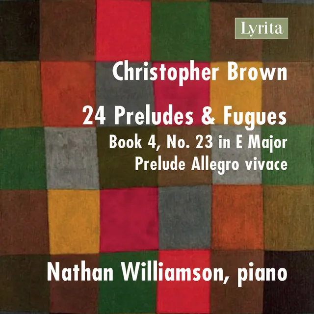 Christopher Brown: 24 Preludes & Fugues, Op. 99, Book 4 No. 23 in E Major: Prelude - Allegro vivace