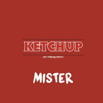 KETCHUP (An Introduction) by Mister