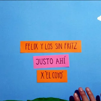 Justo ahí by Felix y los sin Fritz