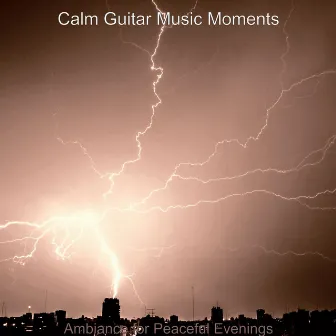 Ambiance for Peaceful Evenings by Calm Guitar Music Moments