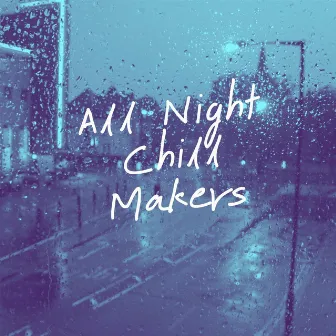 All Night Chill Makers by All Night Chill Makers