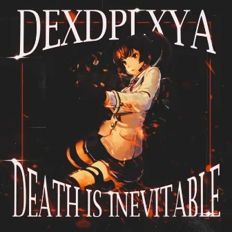 DEATH IS INEVITABLE by DEXDPLXYA