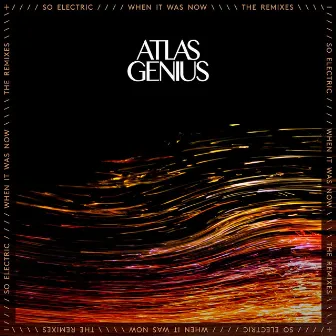 So Electric: When It Was Now (The Remixes) by Atlas Genius