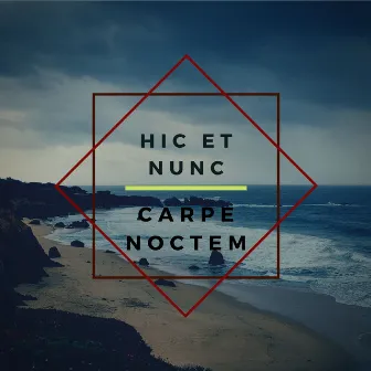 Hic Et Nunc by Carpe Noctem