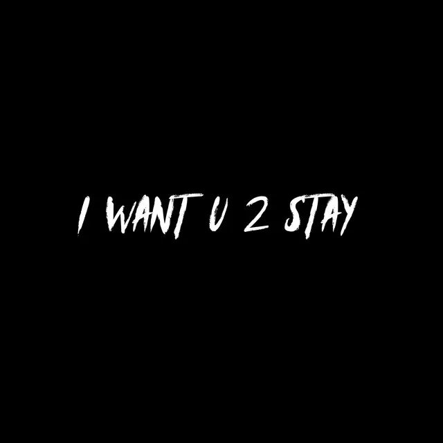 I Want U 2 Stay