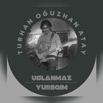 Uslanmaz Yüreğim by TURHAN OĞUZHAN ATAY