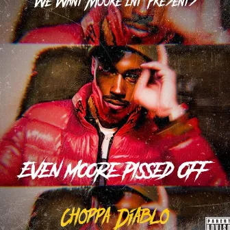 Even Moore Pissed Off by Choppa Diablo