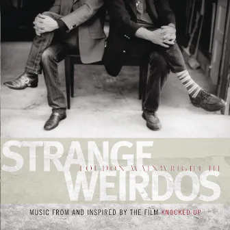 Strange Weirdos: Music From And Inspired By The Film Knocked Up by Loudon Wainwright III