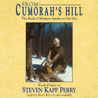 From Cumorah's Hill: The Book Of Mormon Speaks To Our Day by Steven Kapp Perry