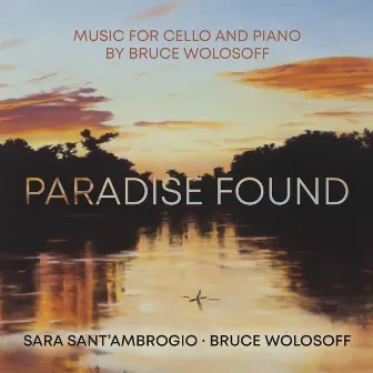 Paradise Found – Music for Cello and Piano by Bruce Wolosoff by Sara Sant'Ambrogio