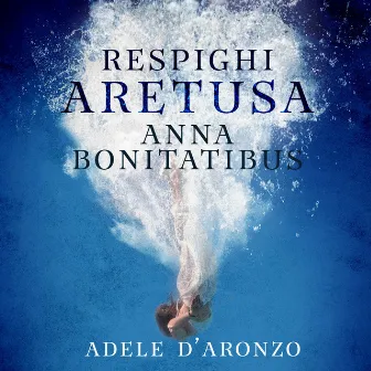 Respighi: Aretusa. Poemetto per voce e pianoforte by Anna Bonitatibus