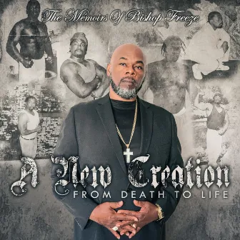 A New Creation: The Memoirs of Bishop Freeze (From Death to Life) by Bishop Freeze