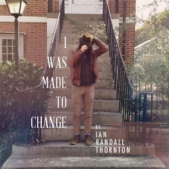 I Was Made to Change by Ian Randall Thornton