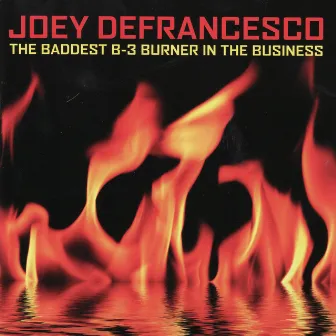 The Baddest B-3 Burner in the Business by Joey DeFrancesco