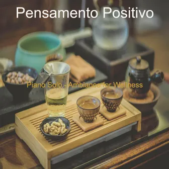 Piano Solo - Ambiance for Wellness by Pensamento Positivo