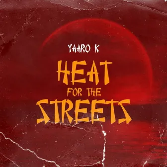 HEAT FOR THE STREETS by YAARO K