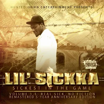 Sickest in the Game, Vol. 1.5: Real Sick, No Fiction (Remastered) by Lil' Sickka