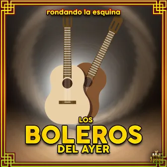 Rondando La Esquina by Los Boleros Del Ayer