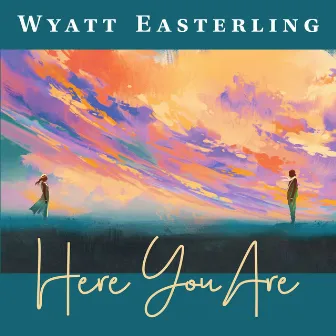 Here You Are by Wyatt Easterling