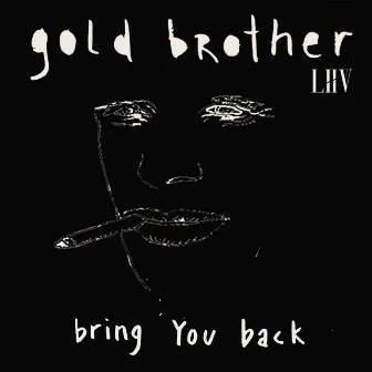 Bring You Back by Gold Brother