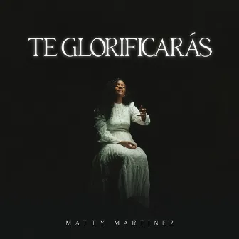 Te Glorificarás by Matty Martinez