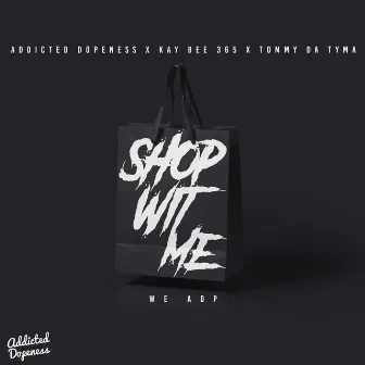 Shop Wit Me by Addicted Dopeness