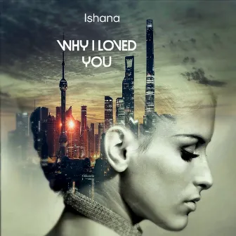 Why I Loved You by Ishana