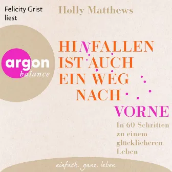 Hinfallen ist auch ein Weg nach vorne [In 60 Schritten zu einem glücklicheren Leben (Ungekürzte Lesung)] by Holly Matthews