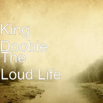 The Loud Life by King Doobie