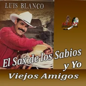 El Sax de los Sabios y Yo Viejos Amigos by Luis Blanco