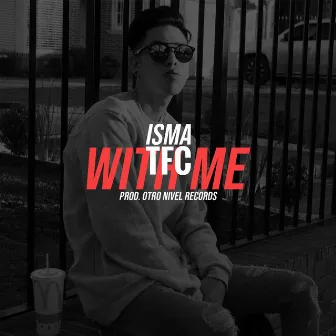 With Me by Isma TFC