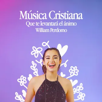 Música Cristiana que te levantará el ánimo by William Perdomo