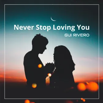 Never Stop Loving You by Gui Rivero