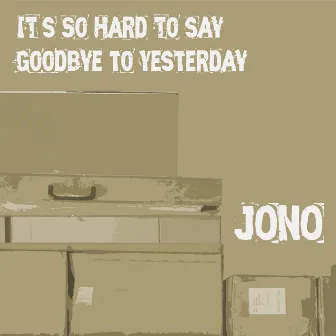 It's So Hard To Say Goodbye To Yesterday by Jono