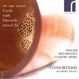 As Our Sweets Cords with Discords Mixed Be: English Renaissance Consort Music by Consortium5